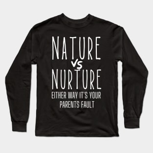 Nature vs Nurture Either Way it&#39;s Your Parents Fault Psychology Long Sleeve T-Shirt